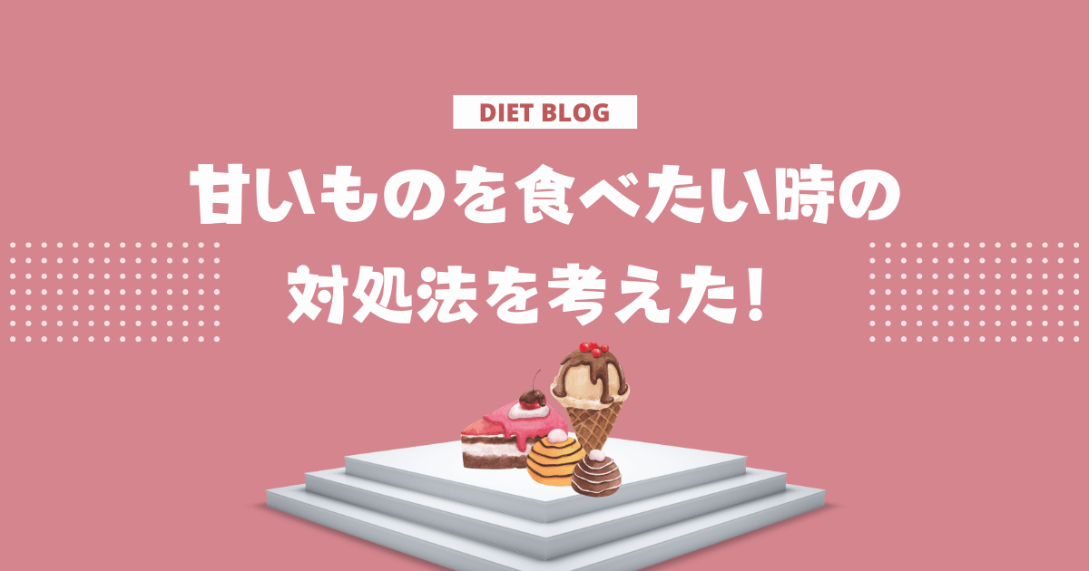 甘いものを食べたい時の対処法を試行錯誤【ダイエットのアイデア】