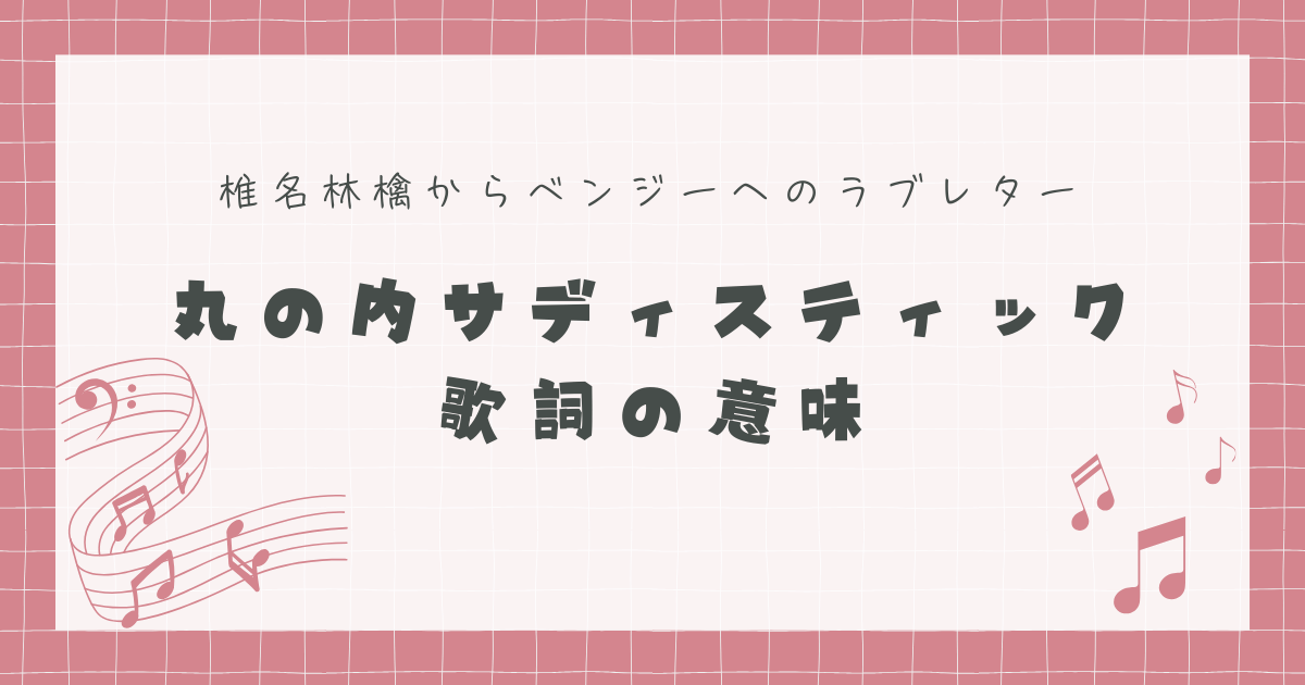 丸の内サディスティック歌詞の意味｜椎名林檎からベンジーへのラブレター